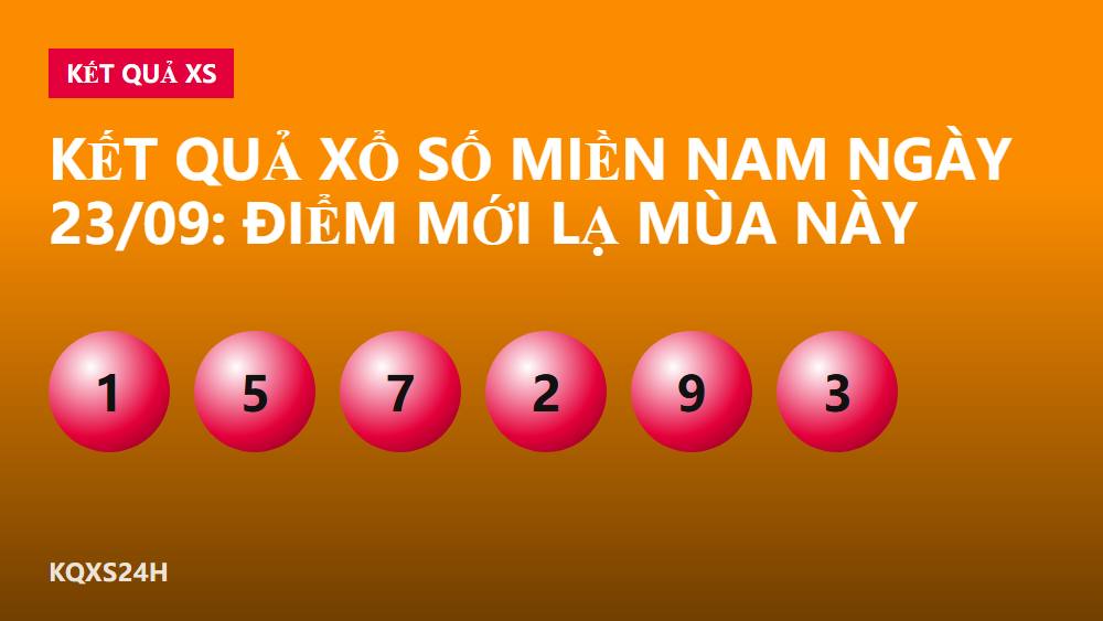 KẾT QUẢ XỔ SỐ MIỀN NAM NGÀY 23/09: Điểm Mới Lạ Mùa Này