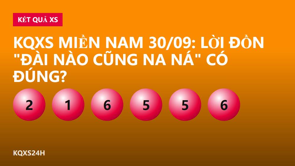 KQXS miền Nam 30/09: Lời đồn "đài nào cũng na ná" có đúng?